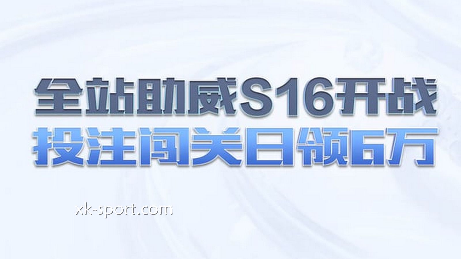 星空体育：全站助威电竞S16开战，投注闯关日领6万